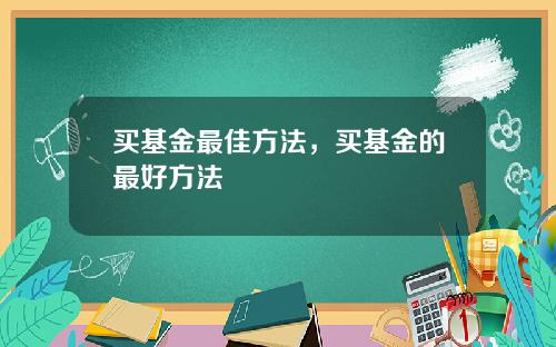 买基金最佳方法，买基金的最好方法