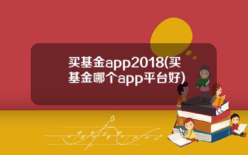 买基金app2018(买基金哪个app平台好)