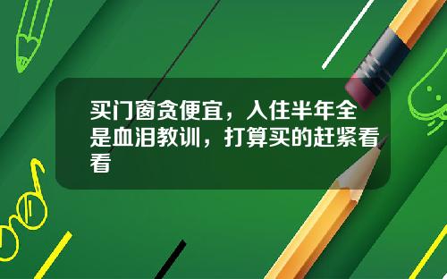 买门窗贪便宜，入住半年全是血泪教训，打算买的赶紧看看