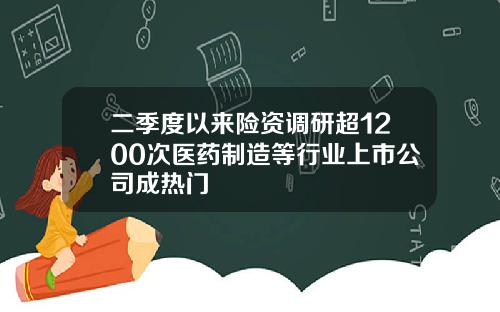 二季度以来险资调研超1200次医药制造等行业上市公司成热门