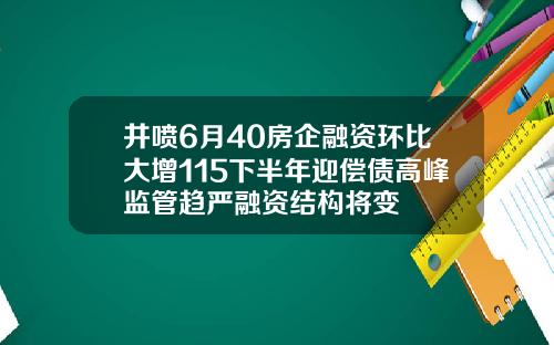 井喷6月40房企融资环比大增115下半年迎偿债高峰监管趋严融资结构将变