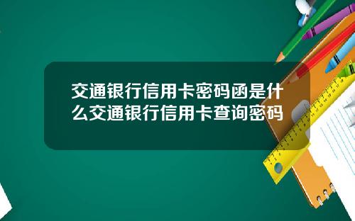 交通银行信用卡密码函是什么交通银行信用卡查询密码