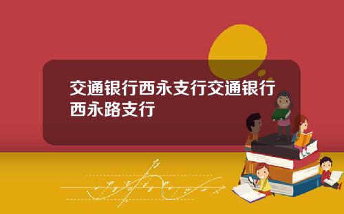 交通银行西永支行交通银行西永路支行