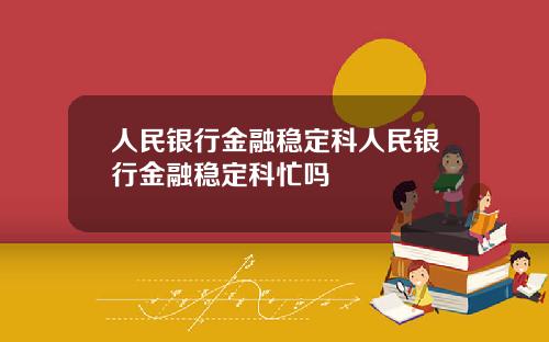 人民银行金融稳定科人民银行金融稳定科忙吗