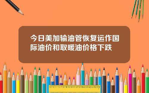 今日美加输油管恢复运作国际油价和取暖油价格下跌