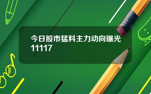 今日股市猛料主力动向曝光11117