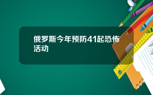 俄罗斯今年预防41起恐怖活动