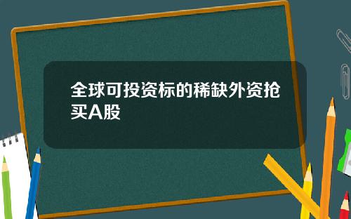 全球可投资标的稀缺外资抢买A股