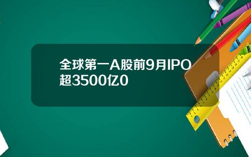 全球第一A股前9月IPO超3500亿0