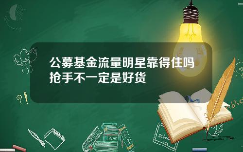 公募基金流量明星靠得住吗抢手不一定是好货