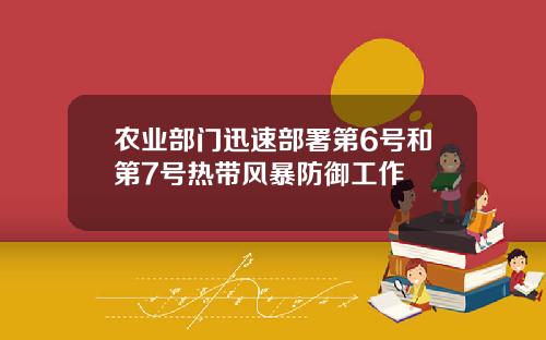 农业部门迅速部署第6号和第7号热带风暴防御工作