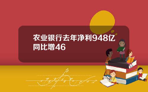 农业银行去年净利948亿同比增46