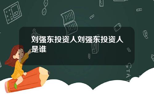 刘强东投资人刘强东投资人是谁