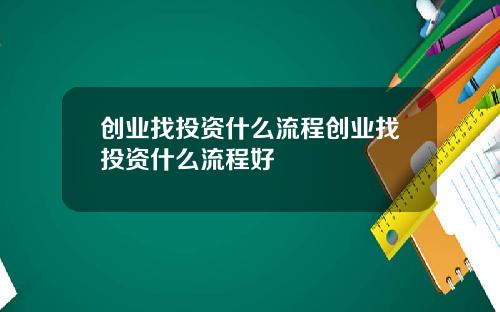 创业找投资什么流程创业找投资什么流程好