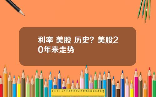 利率 美股 历史？美股20年来走势