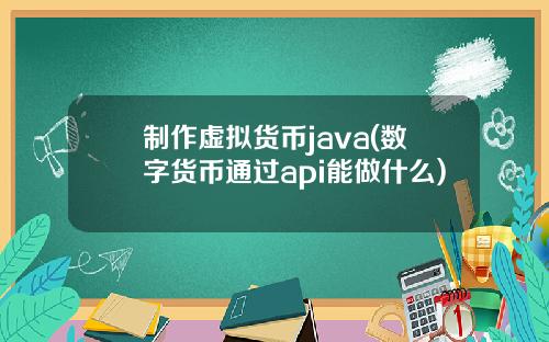 制作虚拟货币java(数字货币通过api能做什么)