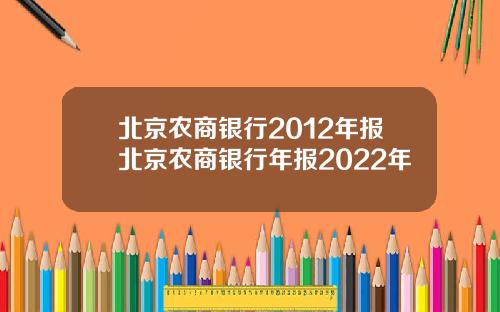 北京农商银行2012年报北京农商银行年报2022年