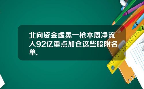 北向资金虚晃一枪本周净流入92亿重点加仓这些股附名单.