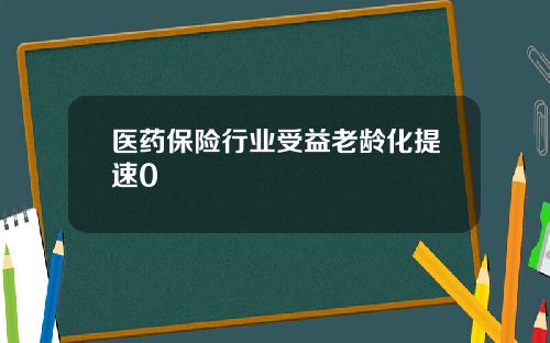 医药保险行业受益老龄化提速0