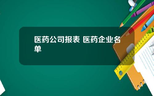 医药公司报表 医药企业名单