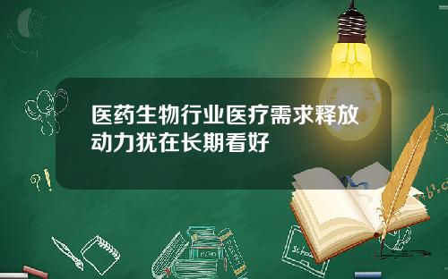 医药生物行业医疗需求释放动力犹在长期看好