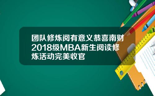 团队修炼阅有意义恭喜南财2018级MBA新生阅读修炼活动完美收官