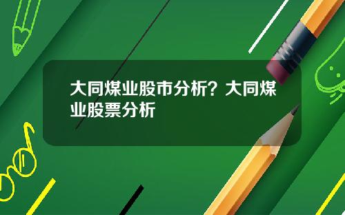 大同煤业股市分析？大同煤业股票分析