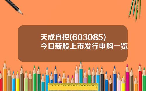 天成自控(603085)今日新股上市发行申购一览