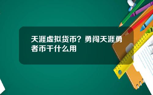 天涯虚拟货币？勇闯天涯勇者币干什么用