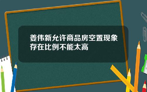 姜伟新允许商品房空置现象存在比例不能太高