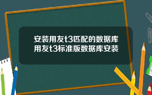 安装用友t3匹配的数据库用友t3标准版数据库安装