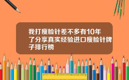 我打瘦脸针差不多有10年了分享真实经验进口瘦脸针牌子排行榜