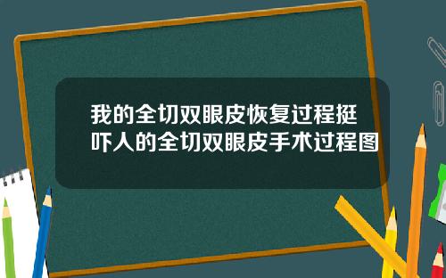 我的全切双眼皮恢复过程挺吓人的全切双眼皮手术过程图