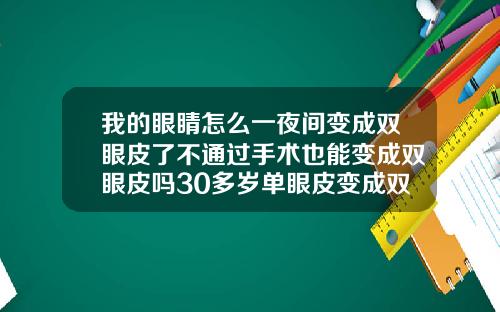 我的眼睛怎么一夜间变成双眼皮了不通过手术也能变成双眼皮吗30多岁单眼皮变成双眼皮是怎么回事