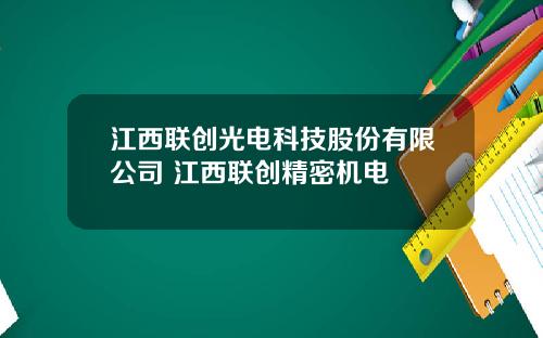 江西联创光电科技股份有限公司 江西联创精密机电