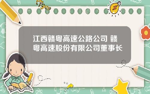 江西赣粤高速公路公司 赣粤高速股份有限公司董事长