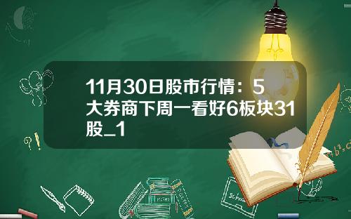 11月30日股市行情：5大券商下周一看好6板块31股_1