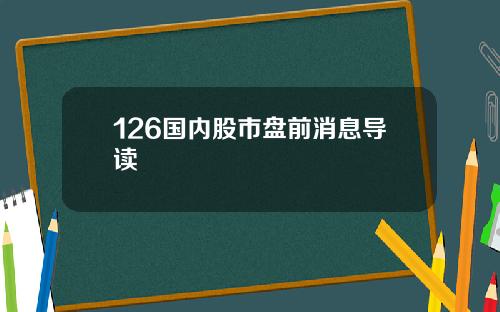 126国内股市盘前消息导读