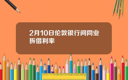 2月10日伦敦银行间同业拆借利率