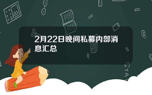 2月22日晚间私募内部消息汇总