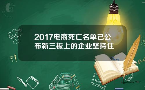 2017电商死亡名单已公布新三板上的企业坚持住