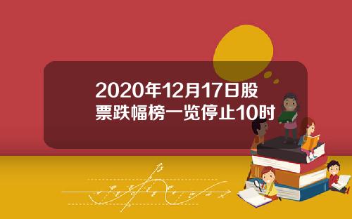 2020年12月17日股票跌幅榜一览停止10时