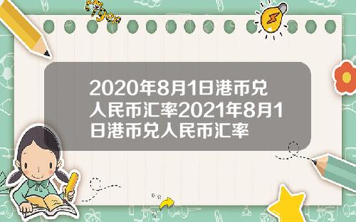 2020年8月1日港币兑人民币汇率2021年8月1日港币兑人民币汇率