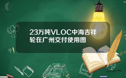 23万吨VLOC中海吉祥轮在广州交付使用图