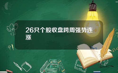 26只个股收盘跨周强势连涨