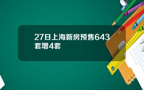 27日上海新房预售643套增4套