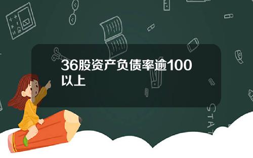 36股资产负债率逾100以上