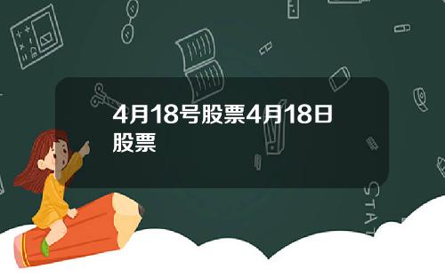 4月18号股票4月18日股票