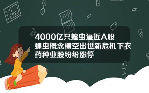 4000亿只蝗虫逼近A股蝗虫概念横空出世新危机下农药种业股纷纷涨停