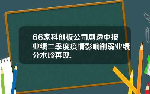 66家科创板公司剧透中报业绩二季度疫情影响削弱业绩分水岭再现.